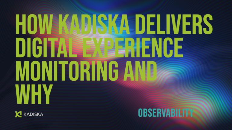 How Kadiska delivers Digital Experience Monitoring and why