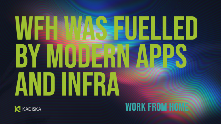 WFH was Fuelled by Modern Apps and Infra